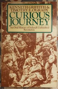 Curious Journey: An Oral History Of Ireland's Unfinished Revolution by Kenneth Griffith and Timothy E. O'Grady