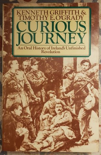 Curious Journey: An Oral History Of Ireland's Unfinished Revolution by Kenneth Griffith and Timothy E. O'Grady