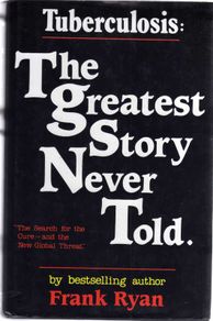 Tuberculosis - The Greatest Story Never Told  - The Search For The Cure And The Global Threat.