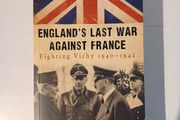 England's Last War Against France - Fighting Vichy 1940 - 1942 by Colin Smith