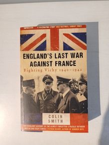 England's Last War Against France - Fighting Vichy 1940 - 1942 by Colin Smith