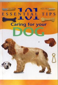 Caring For Your Dog - 101 Essential Tips