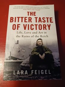 The Bitter Taste of Victory /Life,Love & Art in the Ruins of the Reich/ Laura Feigel/2016
