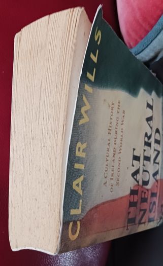 Clair Wills/ That Neutral Island /A Cultural History of Ireland During The Second World War / 2007