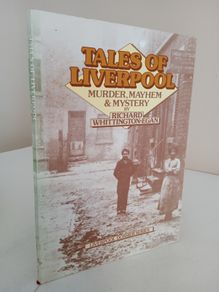 Tales of Liverpool: Murder, Mayhem and Mystery by Richard Whittington-Egan (RB292)