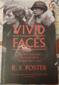 Vivid Faces: The Revolutionary Generation In Ireland 1890-1923 by R. F. Foster