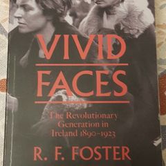 Vivid Faces: The Revolutionary Generation In Ireland 1890-1923 by R. F. Foster
