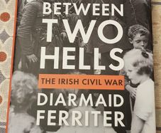 Between Two Hells: The Irish Civil War by Diarmaid Ferreter