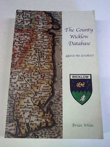 The County Wicklow Database 432 AD to 2006 AD Ireland Irish local history