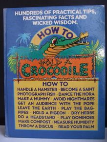 SALE!  HOW TO HOLD A CROCODILE - Hundreds Of Practical Tips, Fascinating Facts And Wicked Wisdom