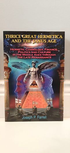 THRICE GREAT HERMETICA AND THE JANUS AGE: Hermetic Cosmology, Finance, Politics and Culture in the Middle Ages Through the Late Renaissance