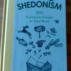 Shedonism.  101 reasons to escape to your shed.