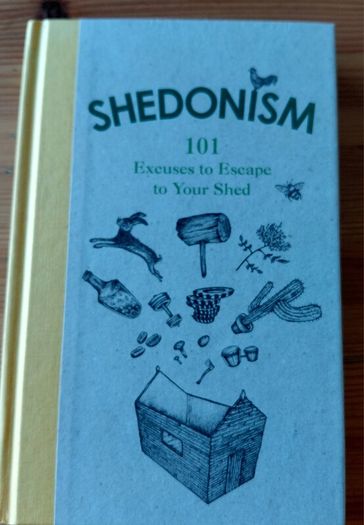 Shedonism.  101 reasons to escape to your shed.
