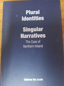 Plural Identities - Singular Narratives: The Case of Northern Ireland Mairead Nic Caith