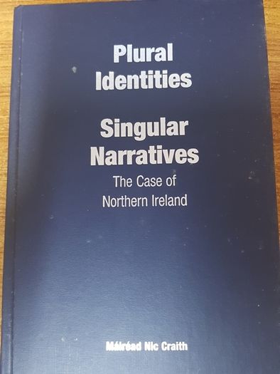 Plural Identities - Singular Narratives: The Case of Northern Ireland Mairead Nic Caith