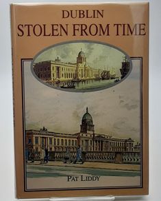 Dublin stolen from time: Perspectives of Dublin, 1790s-1990s Pat Liddy