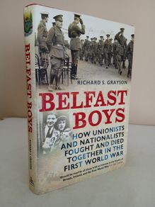 Belfast Boys: How Unionists and Nationalists Fought and Died Together in the First World War by Richard S. Grayson (GT679)