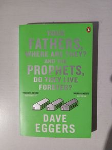 Your Fathers, Where Are They? And The Prophets, Do They Live Forever? by Dave Eggers