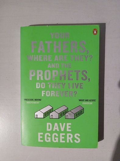 Your Fathers, Where Are They? And The Prophets, Do They Live Forever? by Dave Eggers