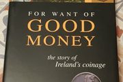 For Want Of Good Money: The Story Of Ireland's Coinage by Edward Colgan
