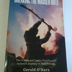 Breaking the Mauser Rifle The O' Hara and Cawley families and Ireland's journey to nationhood Ireland History IRA