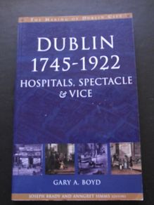 "Dublin 1745-1922: Hospitals, Spectacle&Vice" by Gary A. Boyd