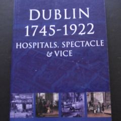 "Dublin 1745-1922: Hospitals, Spectacle&Vice" by Gary A. Boyd