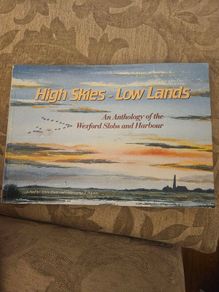 High Skies - Low Lands. An Anthology Of The Wexford Slobs And Harbour. Edited And Signed By David Rowe & Christopher J. Wilson. First Edition Large Volume Paperback In Good Condition.  See Photos For Same.