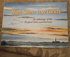 High Skies - Low Lands. An Anthology Of The Wexford Slobs And Harbour. Edited And Signed By David Rowe & Christopher J. Wilson. First Edition Large Volume Paperback In Good Condition.  See Photos For Same.