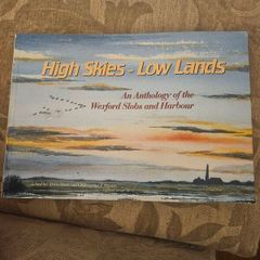 High Skies - Low Lands. An Anthology Of The Wexford Slobs And Harbour. Edited And Signed By David Rowe & Christopher J. Wilson. First Edition Large Volume Paperback In Good Condition.  See Photos For Same.