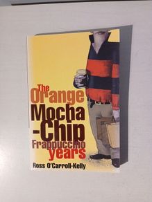 The Orange Mocha-Chip Frappuccino Years by Ross O'Carroll Kelly
