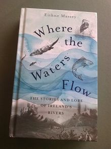 Where the waters flow The stories and lore of Ireland's rivers Ireland Irish