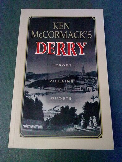 Ken McCormack's Derry Heroes Villains Ghosts Ireland Irish local history