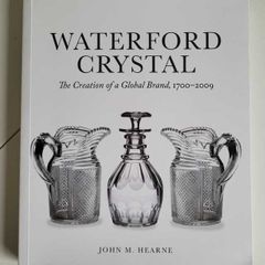 Waterford Crystal The Creation of a Global Brand 1700 2009 by John M Hearne 2018
