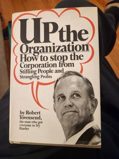 Up The Organization. Hiw To Stop The Corporation From Selling People And Strangling Profits. By Robert Townshend.  Hardback With Dustjacket In Good Condition.