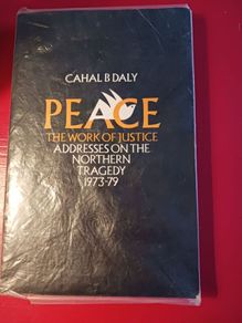 Cahal B Daly/ Peace/The work of Justice/Addresses on the Northern Tradegy 1973- 1979/ veritas/ 1980