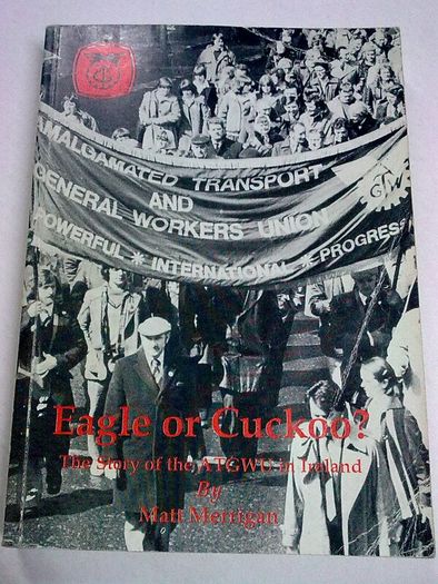 Eagle or Cuckoo? Story of the ATGWU in Ireland Irish trade union history Signed