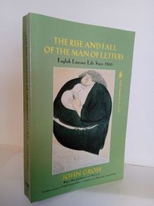 The Rise and Fall of the Man of Letters: English Literary Life Since 1800 by John Gross (HQ369)