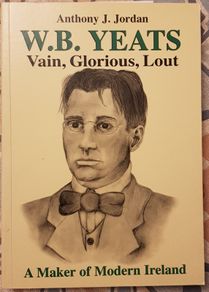 W.B. Yeats: Vain, Glorious Lout by Anthony J. Jordan