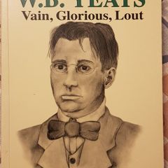 W.B. Yeats: Vain, Glorious Lout by Anthony J. Jordan