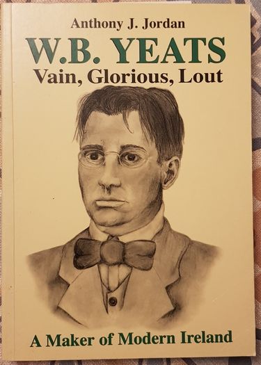 W.B. Yeats: Vain, Glorious Lout by Anthony J. Jordan