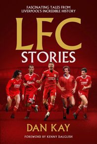 LFC Stories: Fascinating Tales From Liverpool's Incredible History