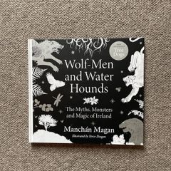 Wolf-Men and Water Hounds, The Myths, Monsters and Magic of Ireland
