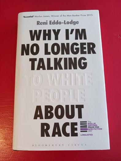 Why I'm No Longer Talking to White People About Race/ Reni  Eddo- Lodge/ 2017/ 1st edition