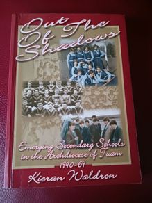 Kieran Waldron / Out of the Shadows / Emmerging Secondary Schools in the Archdicese of Tuam 1940 - 1969/ 2002