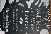Wolf-men and water hounds: the myths, monsters and magic of Ireland - Manchan Magan