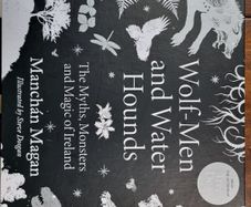 Wolf-men and water hounds: the myths, monsters and magic of Ireland - Manchan Magan