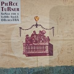Pierce Turner - Songs For A Verry Small Orchestra.