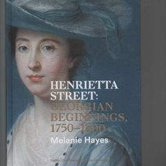 14 Henrietta Street: Georgian Beginnings,1750-1800. Melanie Hayes.