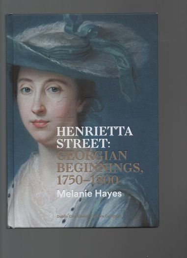 14 Henrietta Street: Georgian Beginnings,1750-1800. Melanie Hayes.